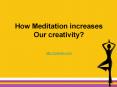 How Meditation increases Our creativity? PowerPoint PPT Presentation