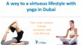 A way to a virtuous lifestyle with yoga in Dubai PowerPoint PPT Presentation