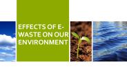 EFFECTS OF E-WASTE ON OUR ENVIRONMENT