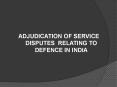 ADJUDICATION OF SERVICE DISPUTES RELATING TO DEFENCE IN INDIA