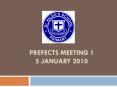 Prefects Meeting 1 5 January 2010 PowerPoint PPT Presentation