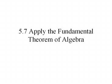 5.7 Apply the Fundamental Theorem of Algebra