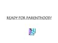 READY FOR PARENTHOOD? PowerPoint PPT Presentation