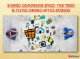 Shared Coworking Space- Five Tried & Tested Shared Office Designs PowerPoint PPT Presentation
