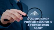 A LADERA RANCH PROPERTY SEARCH IS A PARTICIPATION SPORT