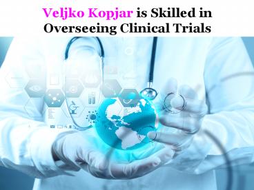 Veljko Kopjar is Skilled in Overseeing Clinical Trials