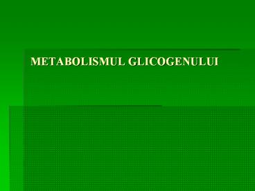 METABOLISMUL GLICOGENULUI