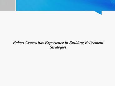 Robert Cruces has Experience in Building Retirement Strategies