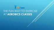 The fun way to exercise at aerobics classes