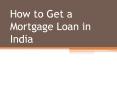 How to Get a Mortgage Loan in India PowerPoint PPT Presentation