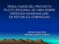 RESULTADOS DEL PROYECTO PILOTO REGIONAL DE IABIN SOBRE ESPECIES INVASIVAS (I3N) EN REPUBLICA DOMINICANA PowerPoint PPT Presentation