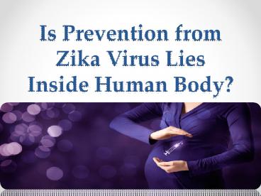 Is Prevention from Zika Virus Lies Inside Human Body