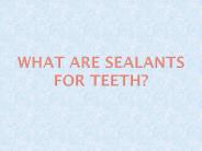 What Are Sealants for Teeth?