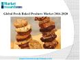 Global Fresh Baked Products Market 2016-2020 PowerPoint PPT Presentation