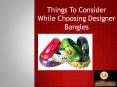 Things To Consider While Choosing Designer Bangles PowerPoint PPT Presentation