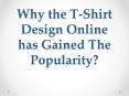Why the t-shirt design online has gained the popularity PowerPoint PPT Presentation