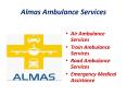 Almas Air Ambulance services, Road Ambulance services, Train Ambulance services,Stretcher in commercial flights, Emergency medical assistance. PowerPoint PPT Presentation