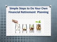 Simple Steps to Do Your Own Financial Retirement  Planning