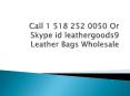 Call 1 518 252 0050 or Skype id leathergoods9 Leather Bags Wholesale PowerPoint PPT Presentation