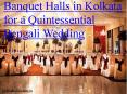 Banquet Halls in Kolkata for a Quintessential Bengali Wedding PowerPoint PPT Presentation