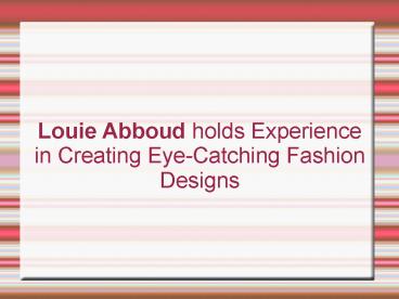 Louie Abboud holds Experience in Creating Eye-Catching Fashion Designs