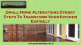 Small Home Alterations Sydney Steps To Transform Your Kitchen Entirely PowerPoint PPT Presentation