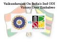Vaikundarajan On India’s 2nd ODI Victory Over Zimbabwe PowerPoint PPT Presentation