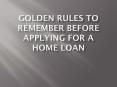 Golden Rules To Remember Before Applying For A Home Loan PowerPoint PPT Presentation