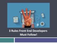 3 Rules Front End Developers Must Follow!