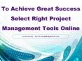 To Achieve Great Success Select Right Project Management Tools Online PowerPoint PPT Presentation