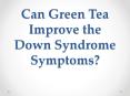 Can Green Tea Improve the Down Syndrome Symptoms? PowerPoint PPT Presentation