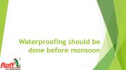 Waterproofing should be done before monsoon