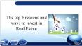 The top 5 reasons and ways to invest in  Real Estate PowerPoint PPT Presentation