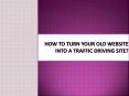 How to Turn Your Old Website into a Traffic Driving Site? PowerPoint PPT Presentation