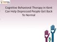 Cognitive Behavioral Therapy in Kent Can Help Depressed People Get Back To Normal PowerPoint PPT Presentation