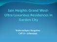 Jain Heights Grand West- Ultra Luxurious Residences in Garden City PowerPoint PPT Presentation
