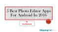 5 Best Photo Editor Apps For Android In 2016 - Android Apk PowerPoint PPT Presentation