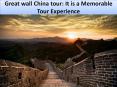 Great wall China tour: It is a Memorable Tour Experience PowerPoint PPT Presentation