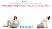 Prenatal yoga can help you stay calm