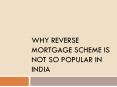 WHY REVERSE MORTGAGE SCHEME IS NOT SO POPULAR IN INDIA PowerPoint PPT Presentation