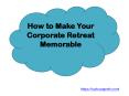 How to Make Your Corporate Retreat Memorable PowerPoint PPT Presentation