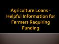 Agriculture Loans - Helpful Information for Farmers Requiring Funding PowerPoint PPT Presentation