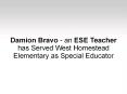 Damion Bravo - an ESE Teacher has Served West Homestead Elementary as Special Educator PowerPoint PPT Presentation