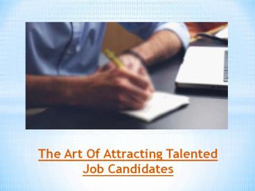 The Art Of Attracting Talented Job Candidates