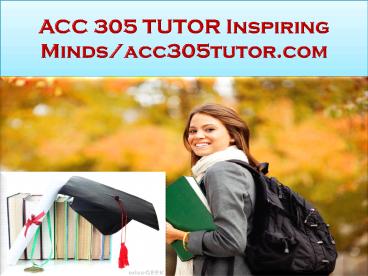 ACC 305 TUTOR Inspiring Minds/acc305tutor.com