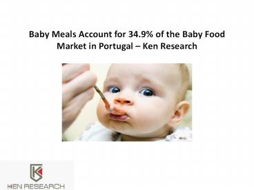 Baby Meals Account for 34.9% of the Baby Food Market in Portugal – Ken Research