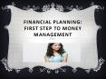 Financial Planning: First Step to Money management PowerPoint PPT Presentation