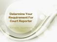 Determine Your Requirement For Court Reporter
