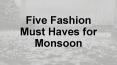 Five Fashion Must Haves for Monsoon