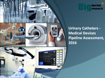 Urinary Catheters - Medical Devices Pipeline Assessment, 2016